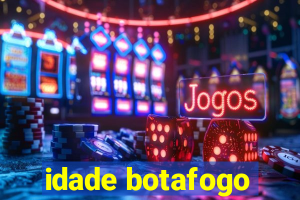 idade botafogo